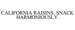 CALIFORNIA RAISINS. SNACK HARMONIOUSLY. trademark