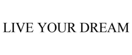 LIVE YOUR DREAM trademark