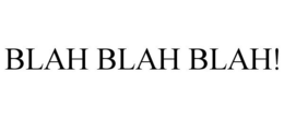 BLAH BLAH BLAH! trademark