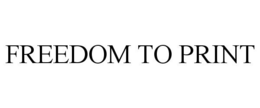 FREEDOM TO PRINT trademark