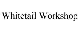WHITETAIL WORKSHOP trademark