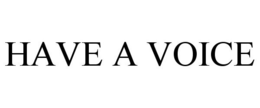 HAVE A VOICE trademark