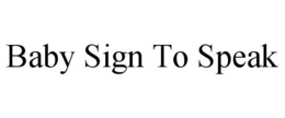 BABY SIGN TO SPEAK trademark
