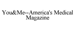 YOU&ME--AMERICA'S MEDICAL MAGAZINE trademark