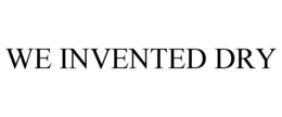 WE INVENTED DRY trademark