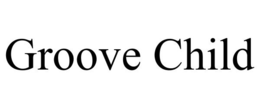 GROOVE CHILD trademark