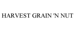 HARVEST GRAIN 'N NUT trademark