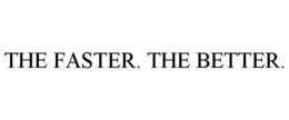 THE FASTER. THE BETTER. trademark