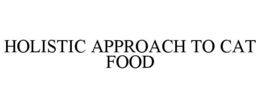 HOLISTIC APPROACH TO CAT FOOD trademark
