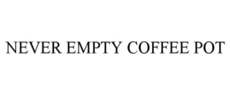 NEVER EMPTY COFFEE POT trademark