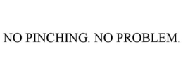 NO PINCHING. NO PROBLEM. trademark