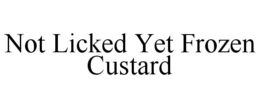 NOT LICKED YET FROZEN CUSTARD trademark