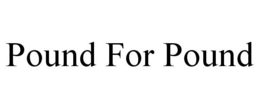 POUND FOR POUND trademark