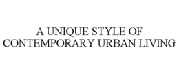A UNIQUE STYLE OF CONTEMPORARY URBAN LIVING trademark