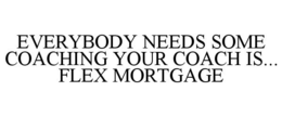 EVERYBODY NEEDS SOME COACHING YOUR COACH IS... FLEX MORTGAGE trademark