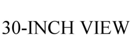 30-INCH VIEW trademark