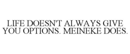 LIFE DOESN'T ALWAYS GIVE YOU OPTIONS. MEINEKE DOES. trademark