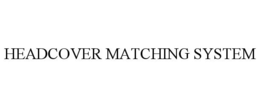 HEADCOVER MATCHING SYSTEM trademark