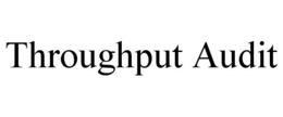 THROUGHPUT AUDIT trademark