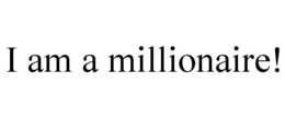 I AM A MILLIONAIRE! trademark