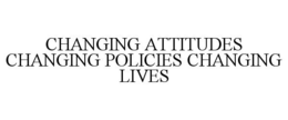 CHANGING ATTITUDES CHANGING POLICIES CHANGING LIVES trademark