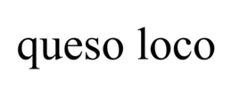 QUESO LOCO trademark