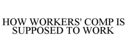 HOW WORKERS' COMP IS SUPPOSED TO WORK trademark