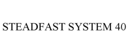 STEADFAST SYSTEM 40 trademark