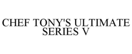 CHEF TONY'S ULTIMATE SERIES V trademark