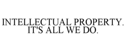 INTELLECTUAL PROPERTY. IT'S ALL WE DO. trademark