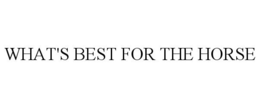 WHAT'S BEST FOR THE HORSE trademark
