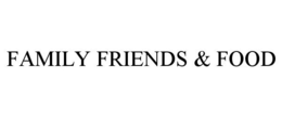 FAMILY FRIENDS & FOOD trademark