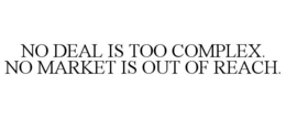 NO DEAL IS TOO COMPLEX. NO MARKET IS OUT OF REACH. trademark