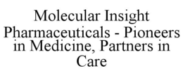 MOLECULAR INSIGHT PHARMACEUTICALS - PIONEERS IN MEDICINE, PARTNERS IN CARE trademark