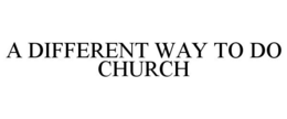 A DIFFERENT WAY TO DO CHURCH trademark