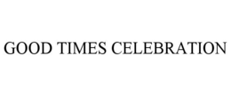 GOOD TIMES CELEBRATION trademark