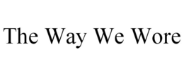 THE WAY WE WORE trademark