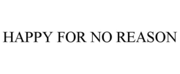 HAPPY FOR NO REASON trademark