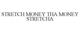 STRETCH MONEY THA MONEY STRETCHA trademark