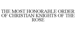 THE MOST HONORABLE ORDER OF CHRISTIAN KNIGHTS OF THE ROSE trademark