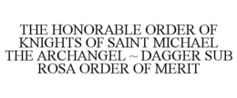 THE HONORABLE ORDER OF KNIGHTS OF SAINTMICHAEL THE ARCHANGEL ~ DAGGER SUB ROSA ORDER OF MERIT trademark