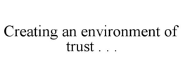 CREATING AN ENVIRONMENT OF TRUST . . . trademark