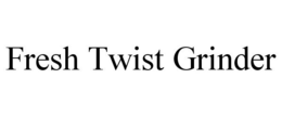 FRESH TWIST GRINDER trademark