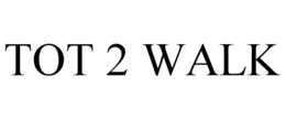TOT 2 WALK trademark