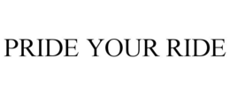 PRIDE YOUR RIDE trademark