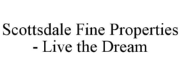 SCOTTSDALE FINE PROPERTIES - LIVE THE DREAM trademark