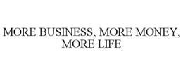 MORE BUSINESS, MORE MONEY, MORE LIFE trademark