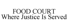 FOOD COURT WHERE JUSTICE IS SERVED trademark