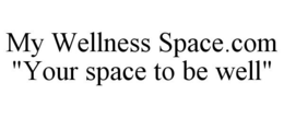 MY WELLNESS SPACE.COM "YOUR SPACE TO BE WELL" trademark