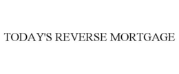 TODAY'S REVERSE MORTGAGE trademark